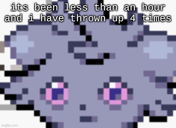 im traumatized | its been less than an hour and i have thrown up 4 times | image tagged in espurr dead inside | made w/ Imgflip meme maker