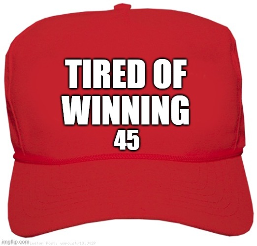 blank red MAGA LOSER hat | TIRED OF
WINNING; 45 | image tagged in blank red maga hat,commie,dictator,fascist,donald trump approves,biggest loser | made w/ Imgflip meme maker