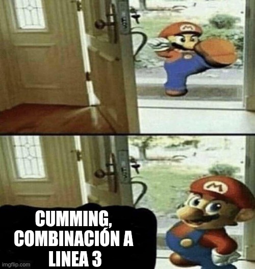 Mario breaks into your house and says a thing | CUMMING,
COMBINACIÓN A
 LINEA 3 | image tagged in mario breaks into your house and says a thing | made w/ Imgflip meme maker