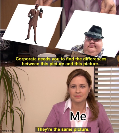 Spies suck. | Me | image tagged in memes,they're the same picture | made w/ Imgflip meme maker