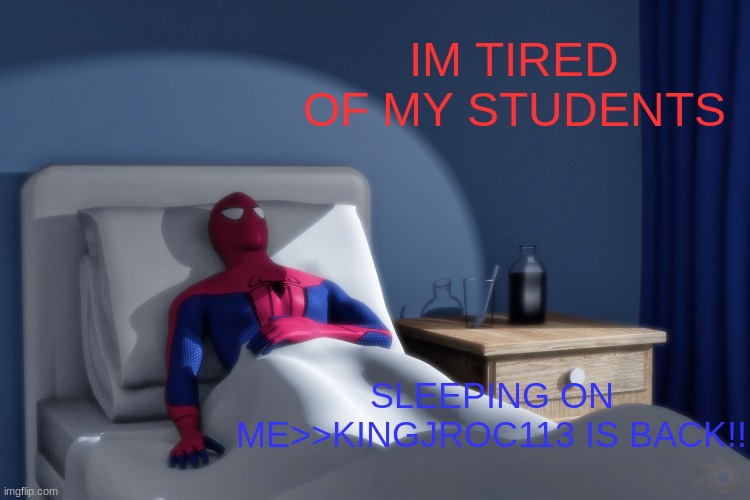 Jroc113 | IM TIRED OF MY STUDENTS; SLEEPING ON ME>>KINGJROC113 IS BACK!! | made w/ Imgflip meme maker