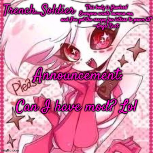 Trench_Soldier's Angel Dust announcement template | Can I have mod? Lol | image tagged in trench_soldier's angel dust announcement template | made w/ Imgflip meme maker