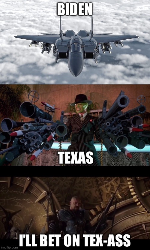 Stand with Texas. Stand with freedom. | BIDEN; TEXAS; I’LL BET ON TEX-ASS | image tagged in politics,funny memes,texas,government corruption,illegal immigration,thor ragnarok | made w/ Imgflip meme maker