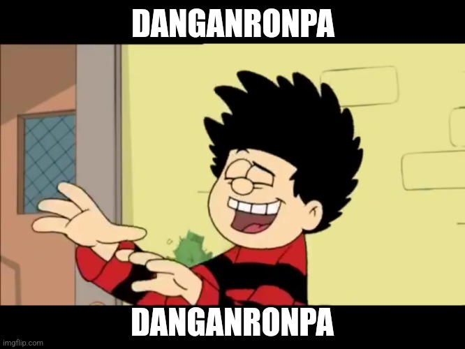 Calm down Dennis | DANGANRONPA; DANGANRONPA | image tagged in calm down dennis | made w/ Imgflip meme maker