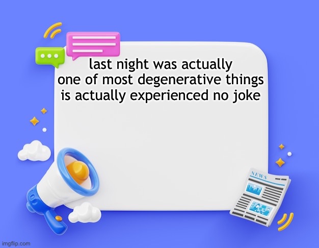 facebook ahh announcement template | last night was actually one of most degenerative things is actually experienced no joke | image tagged in facebook ahh announcement template | made w/ Imgflip meme maker