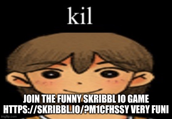 kel | JOIN THE FUNNY SKRIBBL IO GAME HTTPS://SKRIBBL.IO/?M1CFHSSY VERY FUNI | image tagged in kel | made w/ Imgflip meme maker