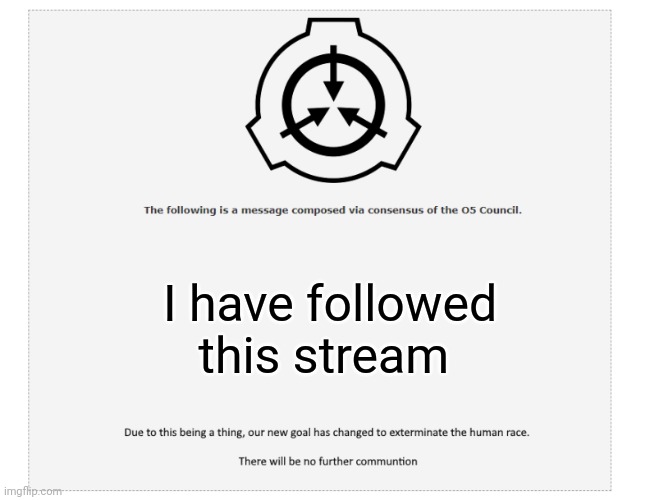 The Following Message | I have followed this stream | image tagged in the following message | made w/ Imgflip meme maker