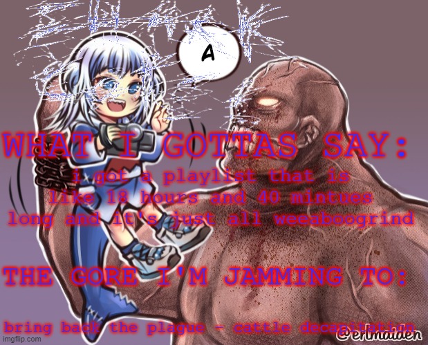 shark corpse temp | i got a playlist that is like 18 hours and 40 mintues long and it's just all weeaboogrind; bring back the plague - cattle decapitation | image tagged in shark corpse temp | made w/ Imgflip meme maker