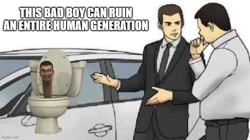 brainrot | THIS BAD BOY CAN RUIN AN ENTIRE HUMAN GENERATION | image tagged in memes,car salesman slaps roof of car,gen alpha,dumb meme | made w/ Imgflip meme maker