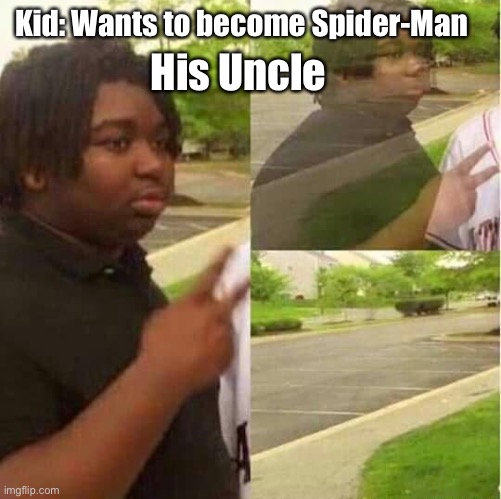 A CANON EVENT!!!1!!111!!!!!!! | Kid: Wants to become Spider-Man; His Uncle | image tagged in disappearing,spider guy,memes | made w/ Imgflip meme maker