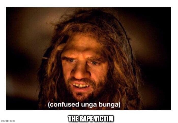 Confused Cave Man | THE RAPE VICTIM | image tagged in confused cave man | made w/ Imgflip meme maker
