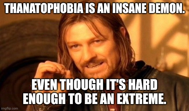 Let's change this | THANATOPHOBIA IS AN INSANE DEMON. EVEN THOUGH IT'S HARD ENOUGH TO BE AN EXTREME. | image tagged in memes,one does not simply | made w/ Imgflip meme maker