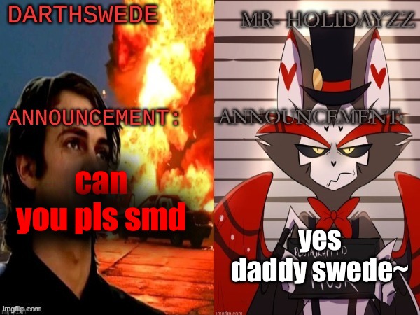 holiswede has joined the battle | yes daddy swede~; can you pls smd | image tagged in darthswede and holidayz shared temp | made w/ Imgflip meme maker
