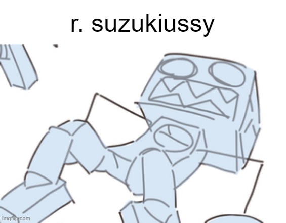 r. suzukiussy | made w/ Imgflip meme maker