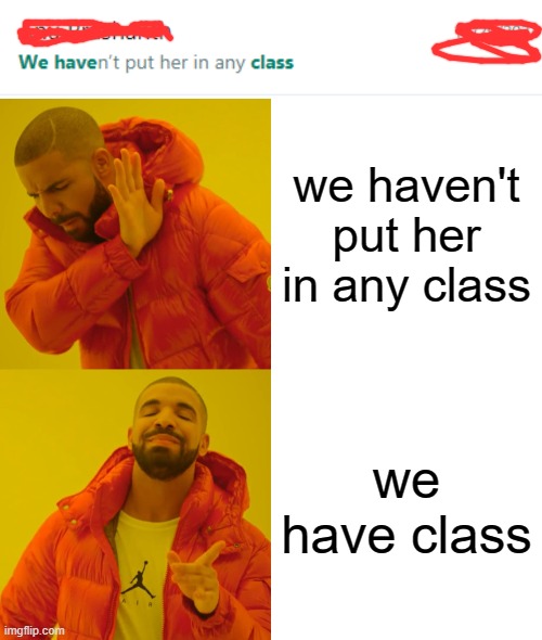 we haven't put her in any class; we have class | image tagged in memes,drake hotline bling | made w/ Imgflip meme maker