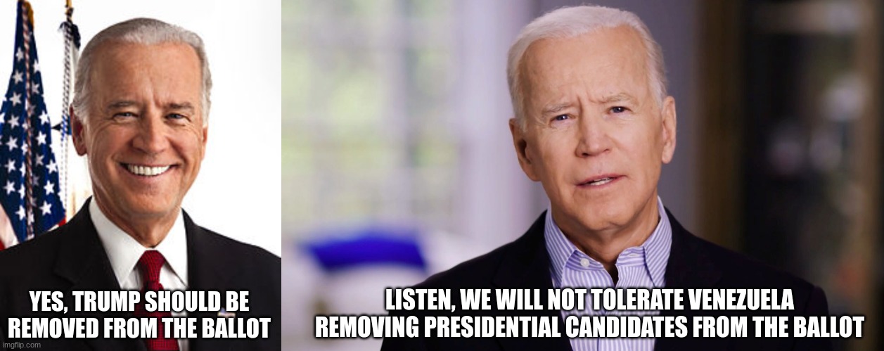 Rules for Thee | YES, TRUMP SHOULD BE REMOVED FROM THE BALLOT; LISTEN, WE WILL NOT TOLERATE VENEZUELA REMOVING PRESIDENTIAL CANDIDATES FROM THE BALLOT | image tagged in memes,joe biden,joe biden 2020,venezuela | made w/ Imgflip meme maker