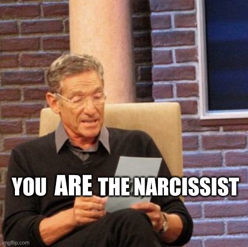 Maury Lie Detector Meme | YOU             THE NARCISSIST; ARE | image tagged in maury lie detector,narcissist,malignant narcissism,assholes,you are not a clown you are the entire circus | made w/ Imgflip meme maker