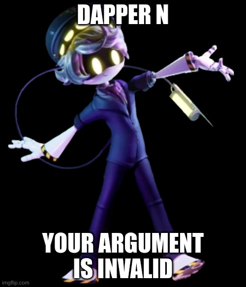 Random N meme for your forehead | DAPPER N; YOUR ARGUMENT IS INVALID | image tagged in dapper n | made w/ Imgflip meme maker