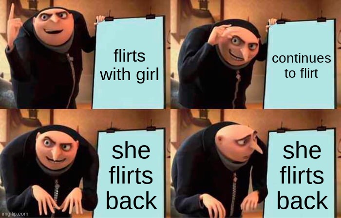 Gru's Plan | flirts with girl; continues to flirt; she flirts back; she flirts back | image tagged in memes,gru's plan | made w/ Imgflip meme maker