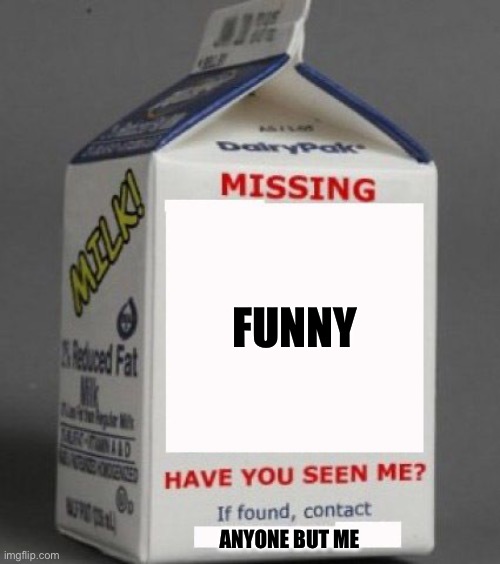 Milk carton | FUNNY ANYONE BUT ME | image tagged in milk carton | made w/ Imgflip meme maker