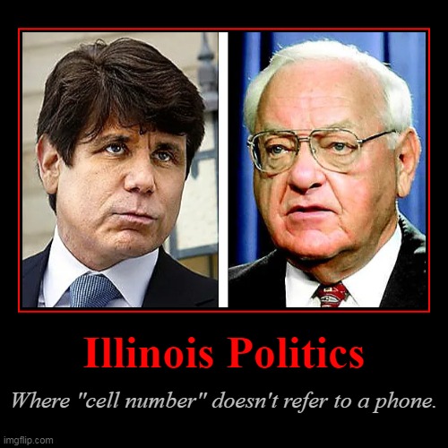 Illinois Politics | Where "cell number" doesn't refer to a phone. | image tagged in funny,demotivationals | made w/ Imgflip demotivational maker