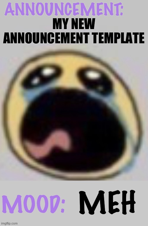 Bloomys announcement template | MY NEW ANNOUNCEMENT TEMPLATE; MEH | image tagged in bloomys announcement template,lol | made w/ Imgflip meme maker