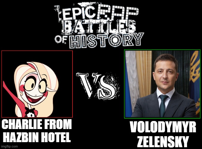 Epic Rap Battles of History | CHARLIE FROM HAZBIN HOTEL; VOLODYMYR ZELENSKY | image tagged in epic rap battles of history | made w/ Imgflip meme maker