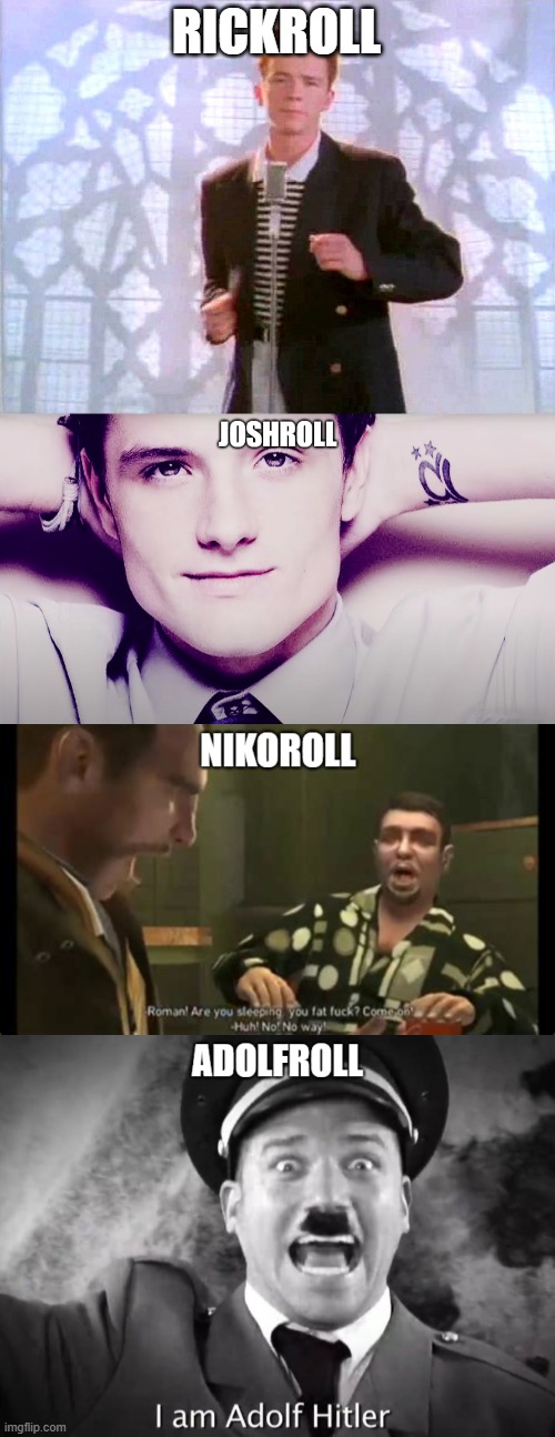 4 Rickrolls | RICKROLL | image tagged in rickrolling,josh,gta 4,hitler | made w/ Imgflip meme maker