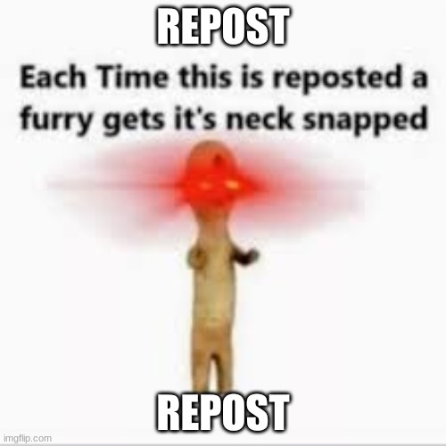 REPOST | REPOST; REPOST | image tagged in anti-furry | made w/ Imgflip meme maker