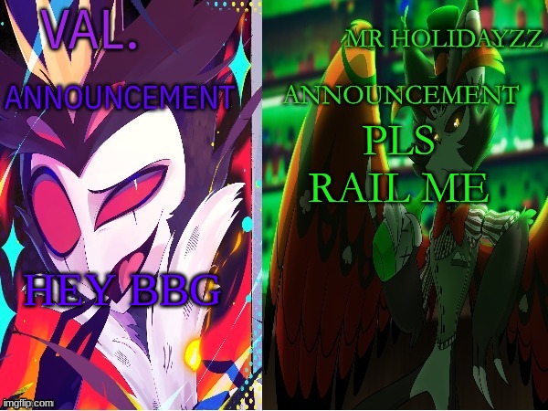 Val. and holidayzz shared template | PLS RAIL ME; HEY BBG | image tagged in val and holidayzz shared template | made w/ Imgflip meme maker