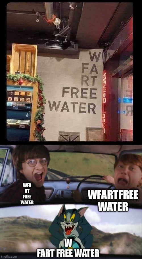 Free water | WFA
RT
FREE
WATER; WFARTFREE
WATER; W
FART FREE WATER | image tagged in tom chasing harry and ron weasly,fart,free,water | made w/ Imgflip meme maker