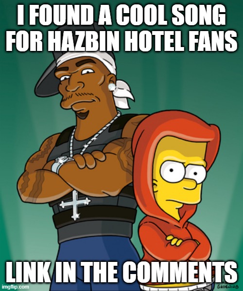 Bart Simpson and 50 Cent | I FOUND A COOL SONG FOR HAZBIN HOTEL FANS; LINK IN THE COMMENTS | made w/ Imgflip meme maker