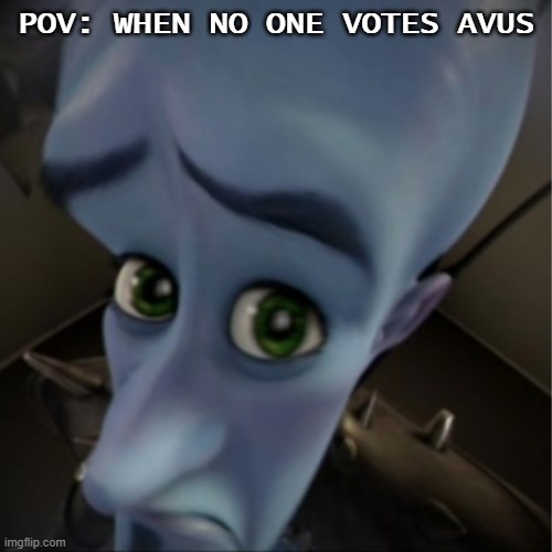 No Avus? | POV: WHEN NO ONE VOTES AVUS | image tagged in megamind peeking | made w/ Imgflip meme maker