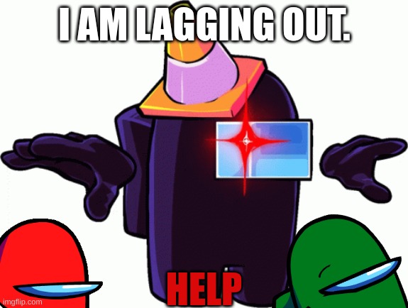 Black Is Lagging Out | I AM LAGGING OUT. HELP | image tagged in black imposter t-posing | made w/ Imgflip meme maker