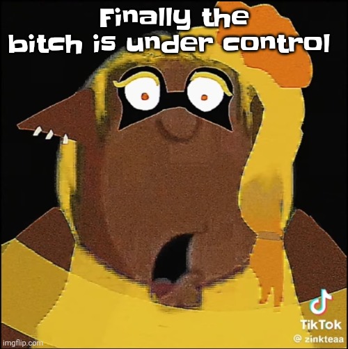 Stupid bitch in my mind | Finally the bitch is under control | image tagged in cleveland frye | made w/ Imgflip meme maker