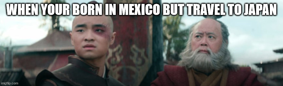 two men looking like where did you come from | WHEN YOUR BORN IN MEXICO BUT TRAVEL TO JAPAN | image tagged in jokes,humor | made w/ Imgflip meme maker