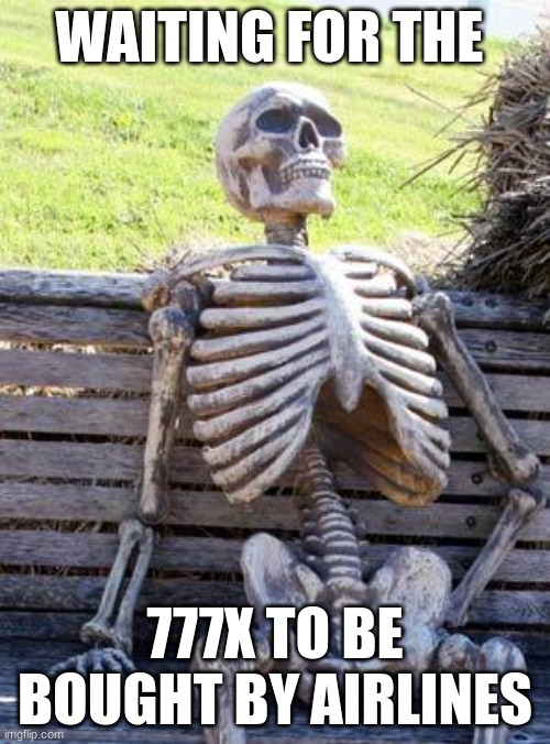 777x waiting | WAITING FOR THE; 777X TO BE BOUGHT BY AIRLINES | image tagged in memes,waiting skeleton | made w/ Imgflip meme maker