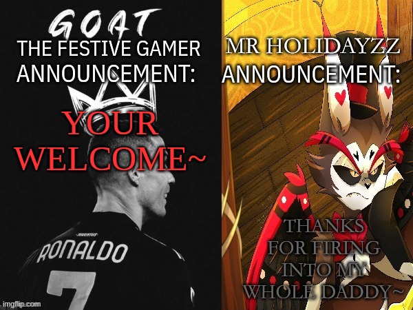 The festive gamer and holidayzz Shared template | THANKS FOR FIRING INTO MY WHOLE DADDY~; YOUR WELCOME~ | image tagged in the festive gamer and holidayzz shared template | made w/ Imgflip meme maker