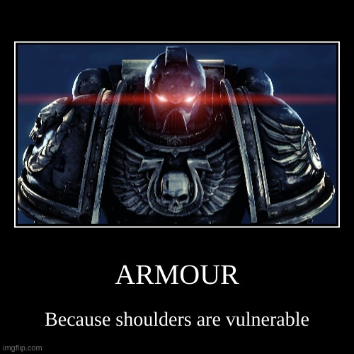 Another Warhammer Meme For Your Forehead | ARMOUR | Because shoulders are vulnerable | image tagged in funny,demotivationals | made w/ Imgflip demotivational maker