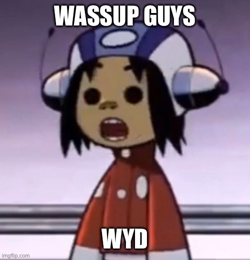 :O | WASSUP GUYS; WYD | image tagged in o | made w/ Imgflip meme maker