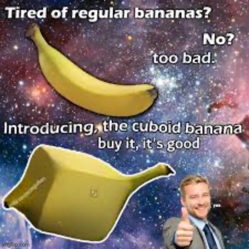 Cuboid banana | image tagged in banana,i have decided that i want to die | made w/ Imgflip meme maker