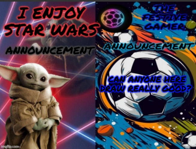 Star wars and festive gamer temp | CAN ANYONE HERE DRAW REALLY GOOD? | image tagged in star wars and festive gamer temp | made w/ Imgflip meme maker
