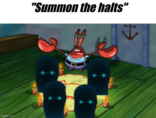 POV: Your speedrunning | "Summon the halts" | image tagged in summon the alts | made w/ Imgflip meme maker