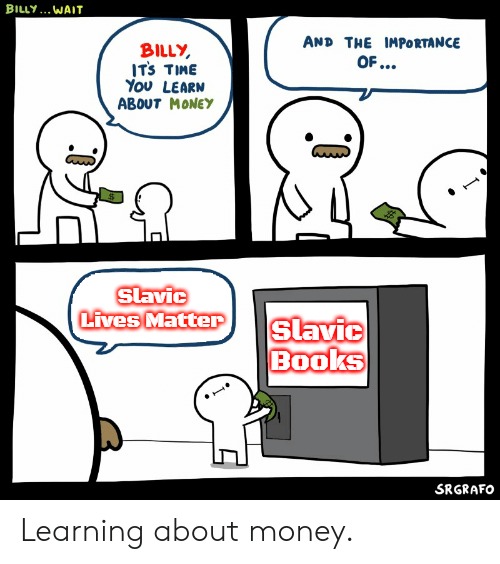 Billy Learning About Money | Slavic Lives Matter; Slavic Books | image tagged in billy learning about money,slavic | made w/ Imgflip meme maker