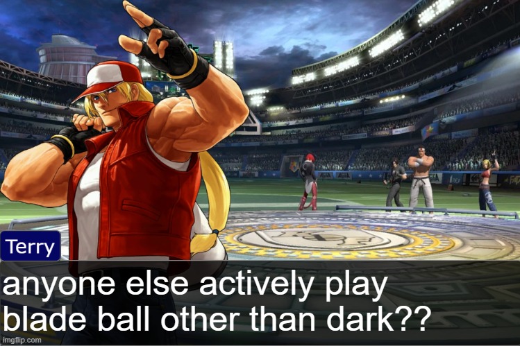 Terry Bogard objection temp | anyone else actively play blade ball other than dark?? | image tagged in terry bogard objection temp | made w/ Imgflip meme maker