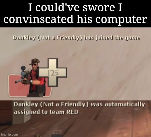 I could've swore I convinscated his computer | made w/ Imgflip meme maker