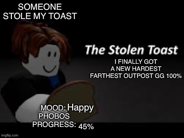 YESSSS | I FINALLY GOT A NEW HARDEST
FARTHEST OUTPOST GG 100%; Happy; 45% | image tagged in someone_stole_my_toast announcement template | made w/ Imgflip meme maker