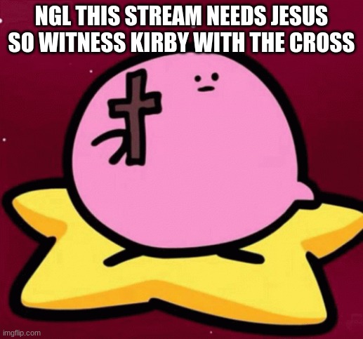 NGL THIS STREAM NEEDS JESUS SO WITNESS KIRBY WITH THE CROSS | made w/ Imgflip meme maker