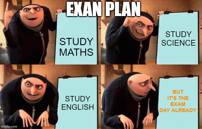 Gru's Plan | EXAN PLAN; STUDY SCIENCE; STUDY MATHS; BUT IT'S THE EXAM DAY ALREADY; STUDY ENGLISH | image tagged in memes,gru's plan | made w/ Imgflip meme maker