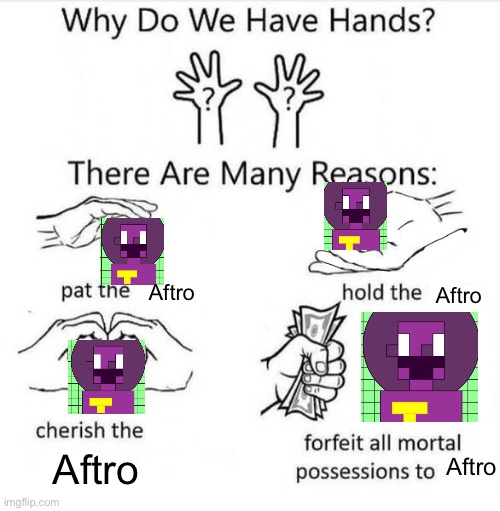 A F T R O | Aftro; Aftro; Aftro; Aftro | image tagged in why do we have hands | made w/ Imgflip meme maker